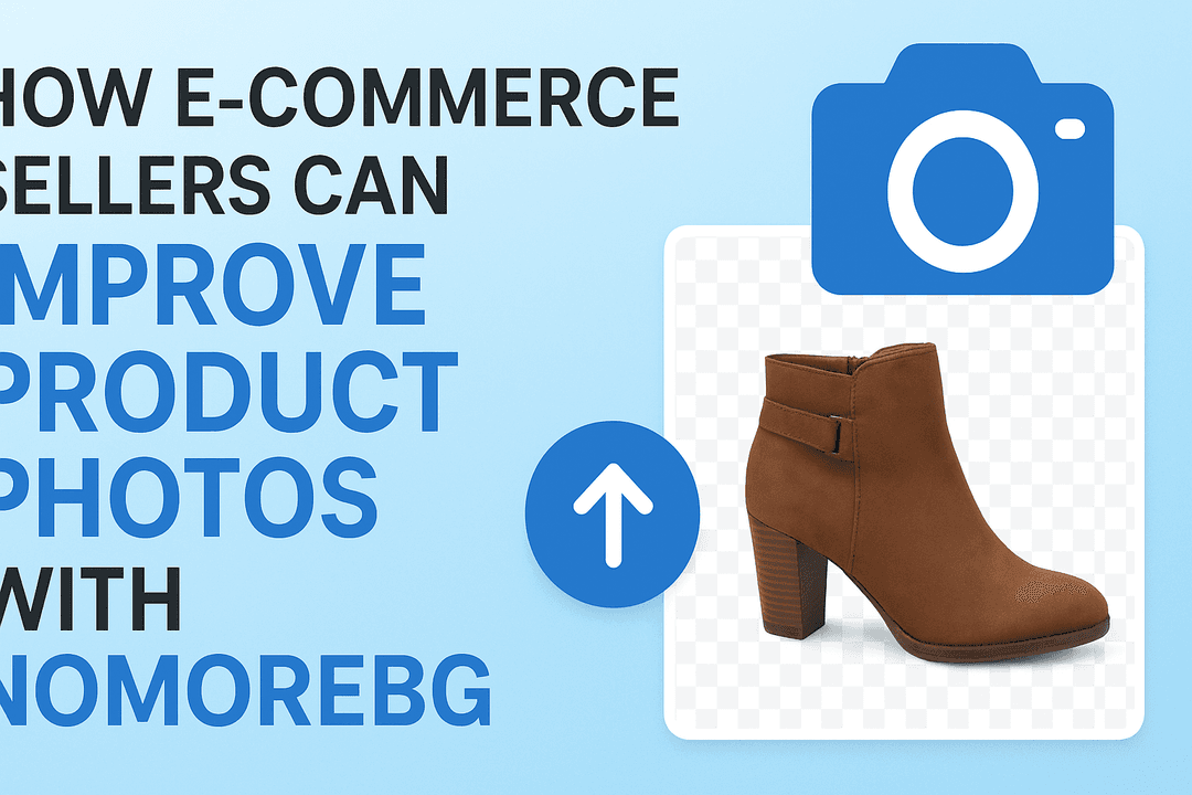 How E-Commerce Sellers Can Improve Product Photos with NoMoreBG